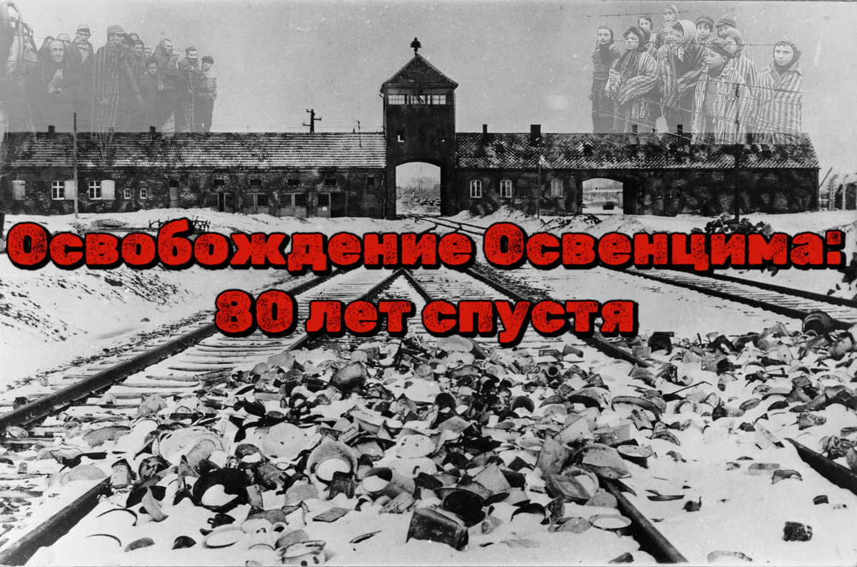 Освобождение Освенцима: 80 лет спустя