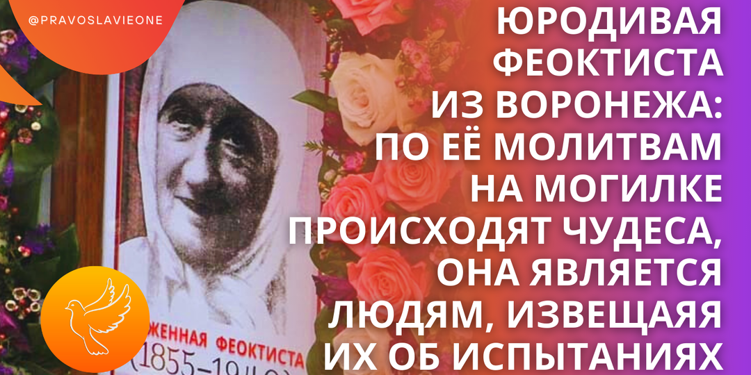 Юродивая Феоктиста из Воронежа: по её молитвам на могилке происходят чудеса, она является людям, извещаяя их об испытаниях