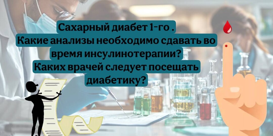 Сахарный диабет 1-го типа и медицинские анализы. Что, зачем и как часто? Каких врачей необходимо посещать диабетику?