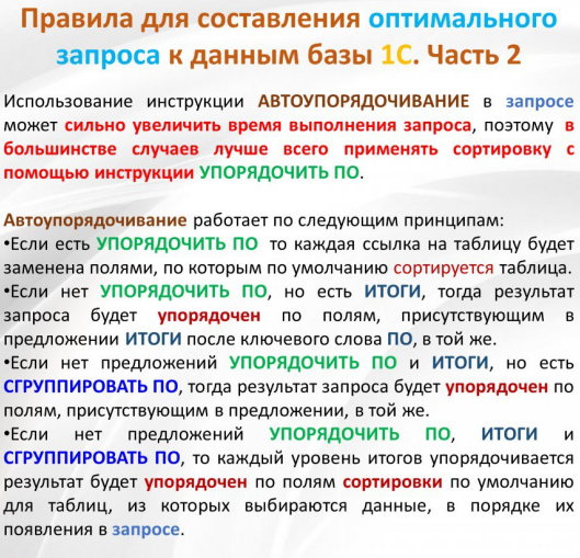 Структурное описание правил использования инструкции АВТОУПОРЯДОЧИВАНИЕ в запросах к базе данных 1С:
Общий принцип работы АВТОУПОРЯДОЧИВАНИЯ
Инструкция АВТОУПОРЯДОЧИВАНИЕ автоматически добавляет сортировку к результатам запроса на основе определенных правил. Это может увеличить время выполнения запроса, поэтому рекомендуется использовать явную сортировку с помощью УПОРЯДОЧИТЬ ПО, если это возможно.

Правила применения АВТОУПОРЯДОЧИВАНИЯ
В зависимости от структуры запроса, АВТОУПОРЯДОЧИВАНИЕ работает следующим образом:

Если есть инструкция УПОРЯДОЧИТЬ ПО:

Каждая ссылка на таблицу в запросе заменяется полями, по которым таблица сортируется по умолчанию.

Пример:

sql
Copy
ВЫБРАТЬ Товары.Наименование ИЗ Справочник.Товары УПОРЯДОЧИТЬ ПО Наименование
В этом случае АВТОУПОРЯДОЧИВАНИЕ не применяется, так как сортировка задана явно.

Если нет УПОРЯДОЧИТЬ ПО, но есть ИТОГИ:

Результат запроса будет упорядочен по полям, указанным после ключевого слова ПО в предложении ИТОГИ.

Пример:

sql
Copy
ВЫБРАТЬ Товары.Наименование, СУММА(Товары.Количество) ИЗ Справочник.Товары ИТОГИ ПО Наименование
В этом случае результат будет отсортирован по полю Наименование.

Если нет УПОРЯДОЧИТЬ ПО и ИТОГИ, но есть СГРУППИРОВАТЬ ПО:

Результат запроса будет упорядочен по полям, указанным в предложении СГРУППИРОВАТЬ ПО.

Пример:

sql
Copy
ВЫБРАТЬ Товары.Наименование, СУММА(Товары.Количество) ИЗ Справочник.Товары СГРУППИРОВАТЬ ПО Наименование
В этом случае результат будет отсортирован по полю Наименование.

Если нет УПОРЯДОЧИТЬ ПО, ИТОГИ и СГРУППИРОВАТЬ ПО:

Каждый уровень итогов упорядочивается по полям сортировки по умолчанию для таблиц, из которых выбираются данные.

Порядок сортировки определяется порядком появления таблиц в запросе.

Пример:

sql
Copy
ВЫБРАТЬ Товары.Наименование ИЗ Справочник.Товары
В этом случае результат будет отсортирован по полям сортировки по умолчанию для таблицы Справочник.Товары.

Рекомендации по использованию

Избегайте использования АВТОУПОРЯДОЧИВАНИЯ, если это возм