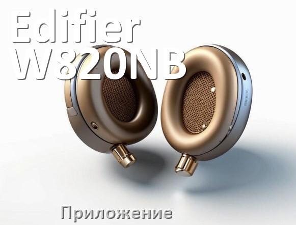 
Приложение для наушников Edifier W820NB Plus для управления, подключения, настройки