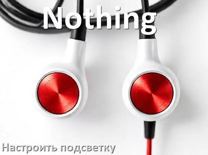 
Как в наушниках Nothing отключить подсветку или включить и поменять или настроить цвет