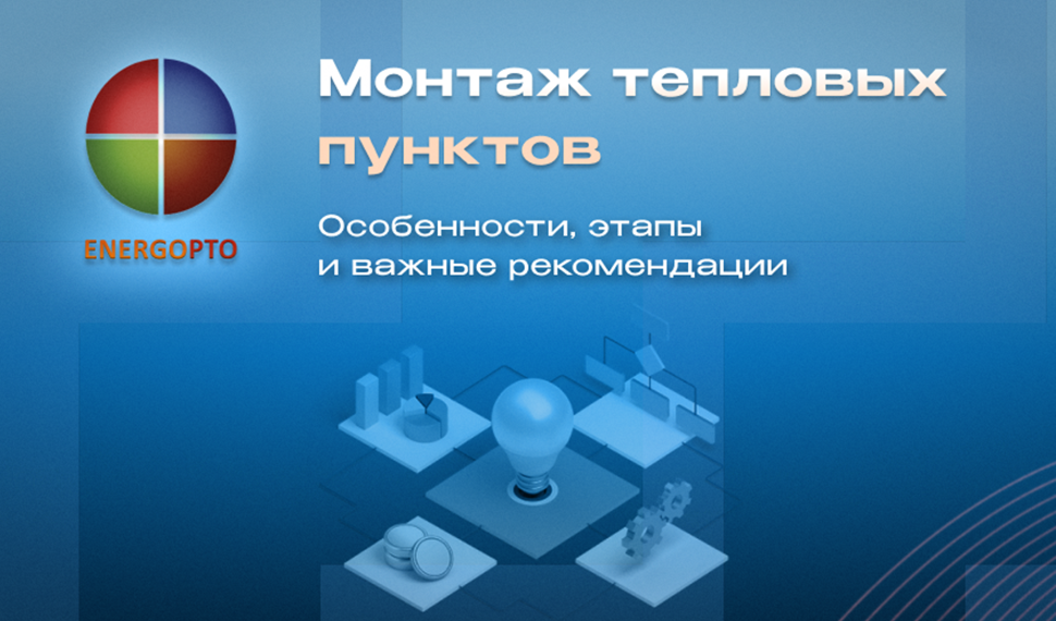 Статья от эксперта ООО ЭНЕРГОПТО Шерер И.Н. на тему: Монтаж тепловых пунктов: особенности, этапы и важные рекомендации