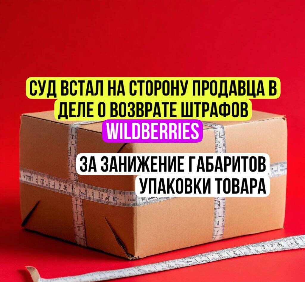 Подать в суд на Wildberries о возврате штрафов за занижение фактических габаритов упаковки товаров и выиграть его.