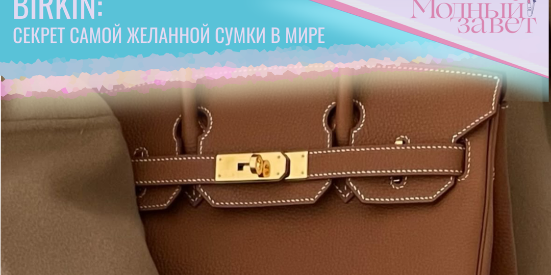 Феномен Birkin: как Hermès создал сумку мечты
