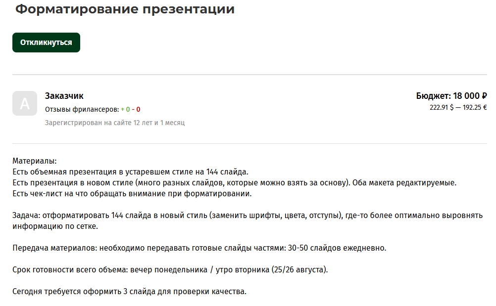 Те, кто хоть раз делал презентации, прекрасно знают, что переделывать слайды в "устаревшем стиле" в новый формат и дольше, и сложнее, чем сразу делать новые. Это просто огромное количество скрупулёзной, предельно скучной работы на внимательность, за которую, в данном случае, платят копейки. И даже на этом задании стоит отметка "10 фрилансеров уже откликнулись на этот заказ"! 