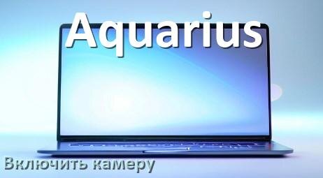 
Как в ноутбуке Aquarius включить веб камеру или отключить на Windows 11 и 10