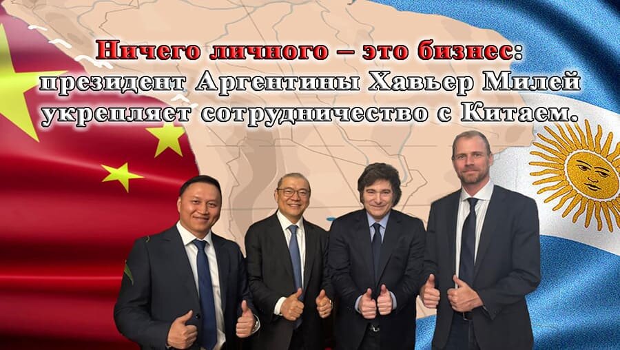    Ничего личного – это бизнес: президент Аргентины Хавьер Милей укрепляет сотрудничество с Китаем