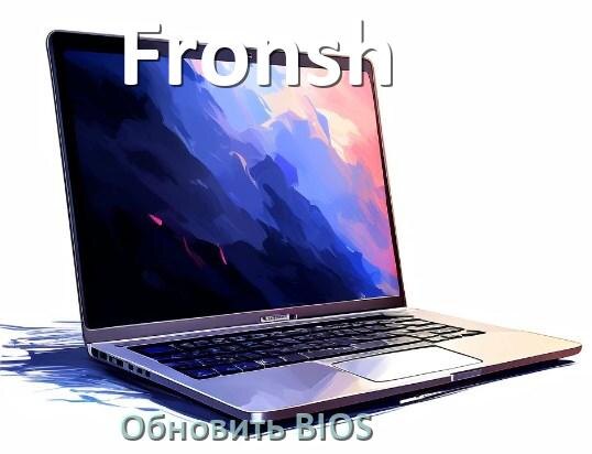 
Как в ноутбуке Fronsh обновить БИОС с флешки и прошить новую версию