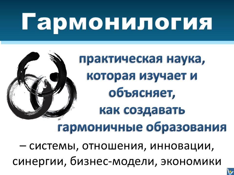 Гармонилогия — это практическая наука, которая изучает и объясняет, как создавать гармоничные структуры: системы, отношения, организации, инновации, синергию, бизнес-модели и экономику.