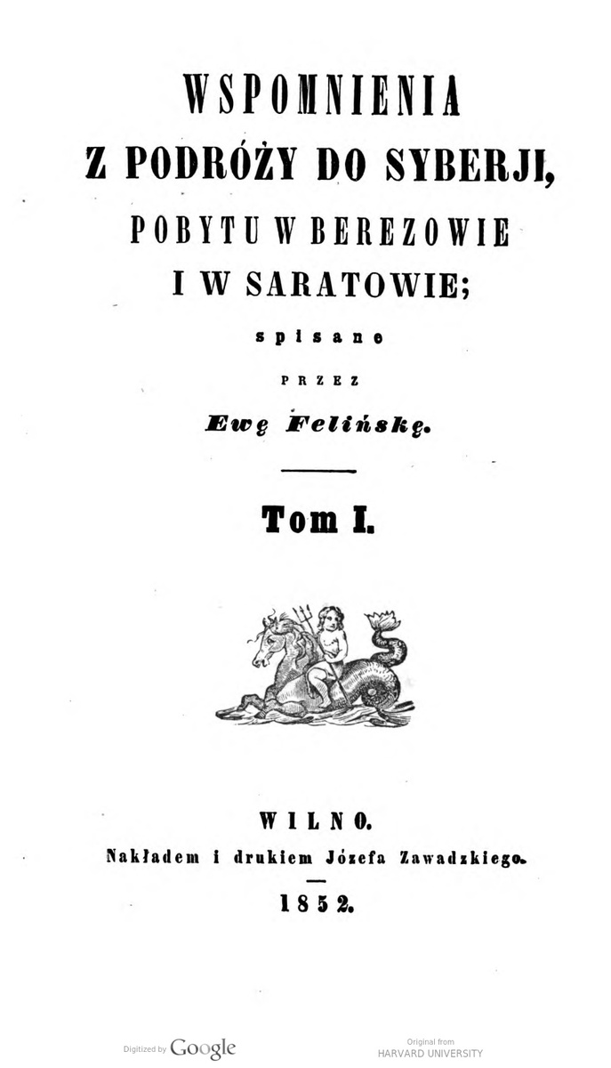 Фелинская E. Воспоминания о поездке в Сибирь, пребывании в Березове и Саратове. Вильнюс, 1852. Т. 1