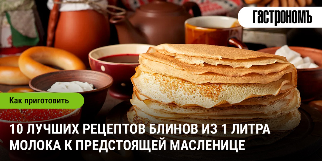 10 лучших рецептов блинов из 1 литра молока к предстоящей Масленице