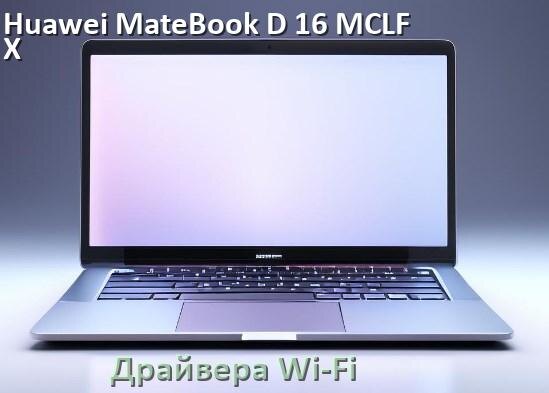 
Драйвера Wi-Fi на ноутбук Huawei MateBook D 16 MCLF-X для Windows 10 и 11 на 64 и 32 бит