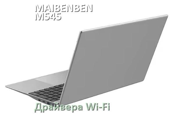 
Драйвера Wi-Fi для ноутбука MAIBENBEN M545 на Windows 10 и 11 на 64 и 32 бит