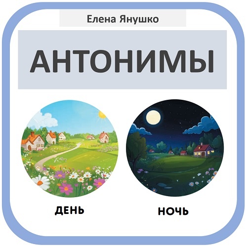 АНТОНИМЫ из серии "РУССКИЙ ЯЗЫК ДЛЯ ДОШКОЛЬНИКОВ" Елены Янушко