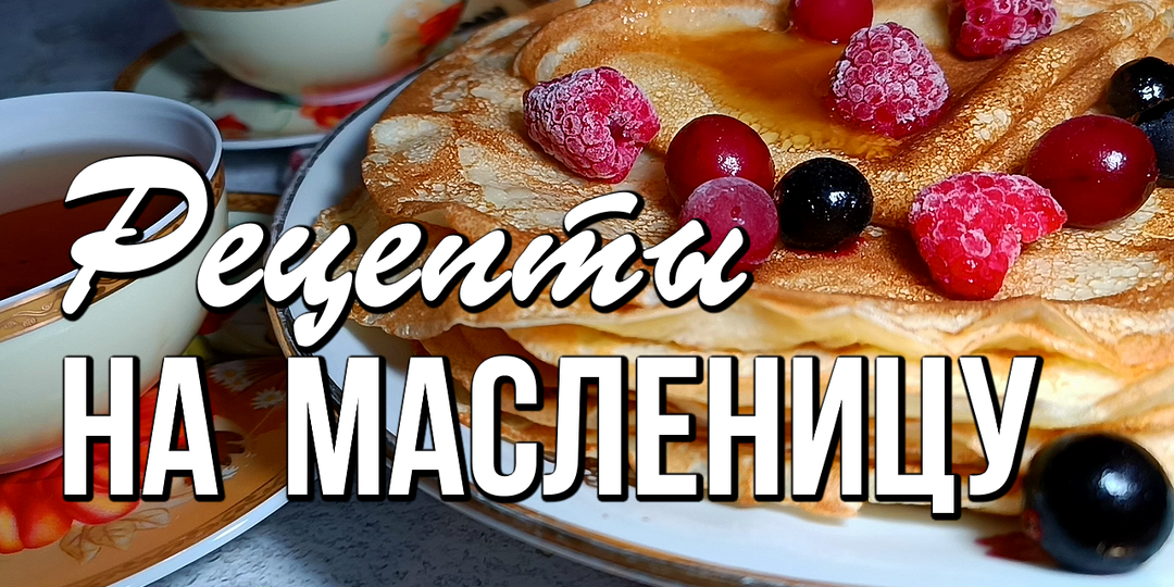 🌞 РЕЦЕПТЫ на МАСЛЕНИЦУ: не только блины