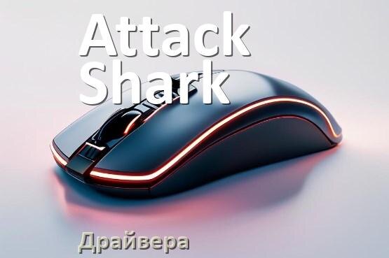 
Драйвера для мышки Attack Shark на Windows 11 и 10 на 32, 64 бит