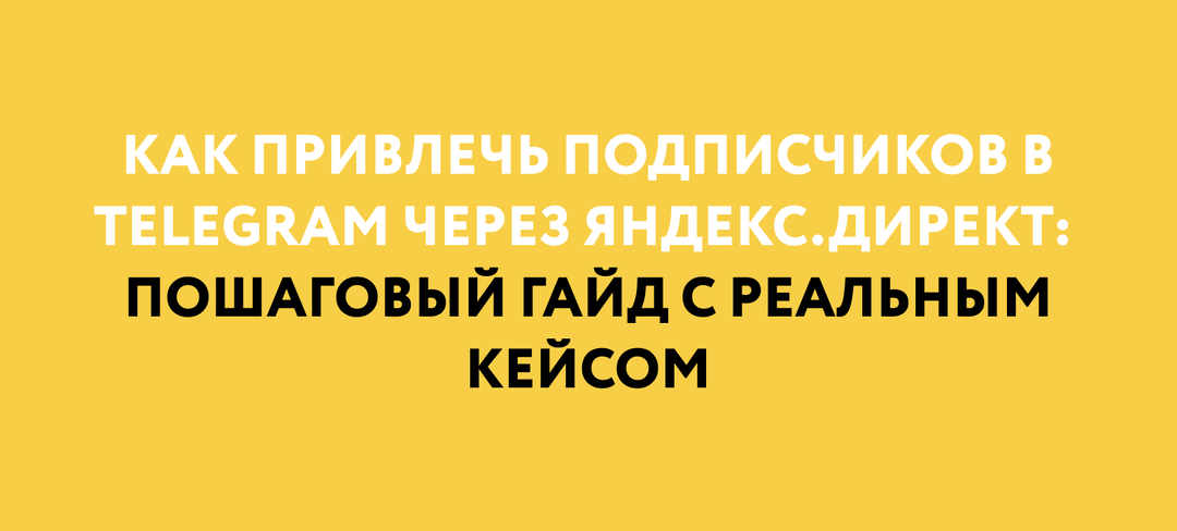 «Как привлечь 500+ подписчиков в Telegram через Яндекс.Директ: пошаговый гайд с реальным кейсом»
