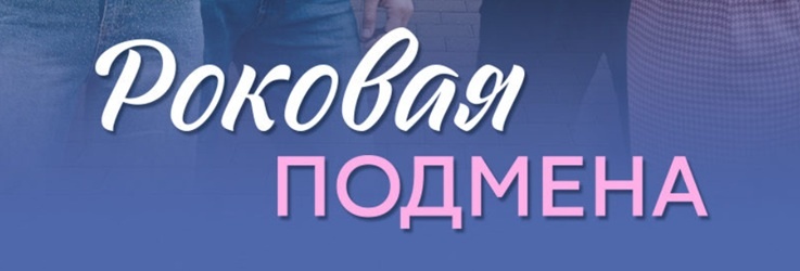 Содержание всех серий сериала "Роковая подмена" (2025) на канале Домашний. Чем закончится последняя серия? Каким окажется финал фильма?