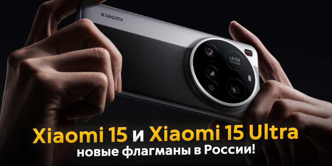 В России начались продажи флагманов Xiaomi 15 и Xiaomi 15 Ultra. Что умеют и сколько стоят?