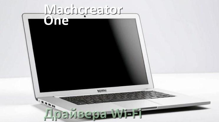
Драйвера Wi-Fi для ноутбука Machcreator One R5 на Windows 11 и 10 на 32 и 64 бит