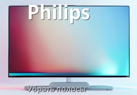 
Как с экрана телевизора Philips убрать полосы вертикальные и горизонтальные