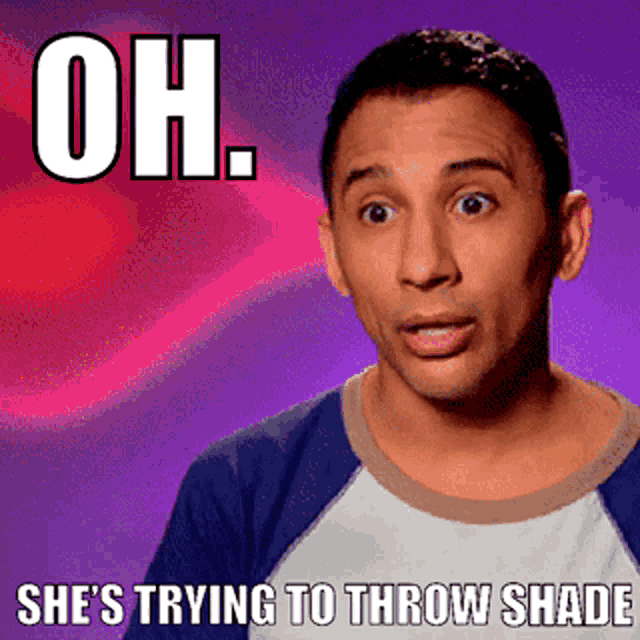 https://media.tenor.com/_h39uUkWBoAAAAAd/throw-shade-oh-shes-trying.gif