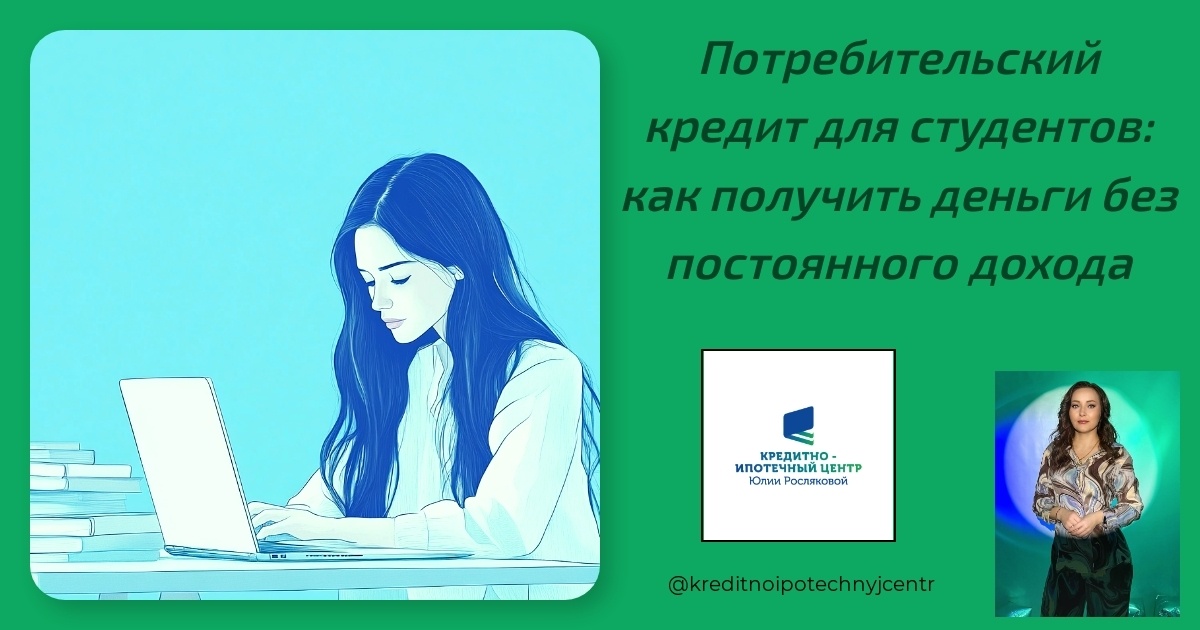    potrebitelskiy-kredit-dlya-studentov-kak-poluchit-dengi-bez-postoyannogo-dokhoda Юлия Сергеевна Рослякова