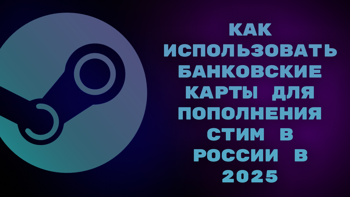 Как использовать банковские карты для пополнения Стим в России в 2025