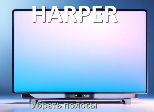 
Как с экрана телевизора HARPER убрать полосы горизонтальные и вертикальные