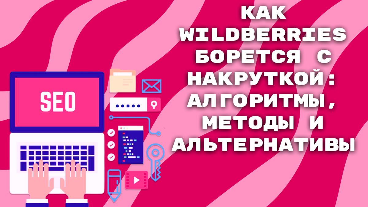 Как Wildberries борется с накруткой: алгоритмы, методы и альтернативы