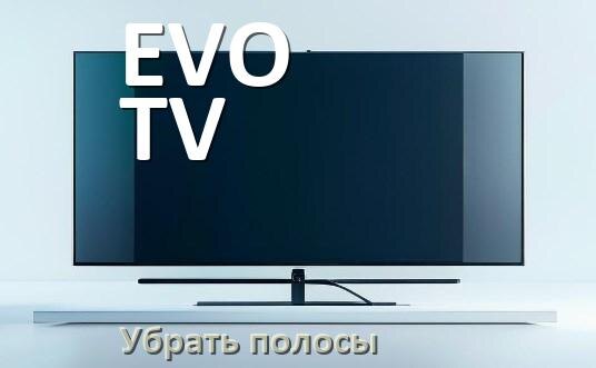 
Как с экрана телевизора EVO TV убрать полосы вертикальные и горизонтальные