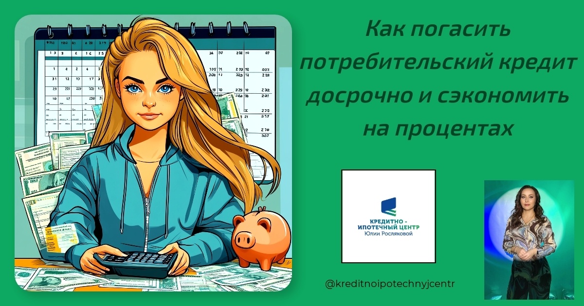    kak-pogasit-potrebitel-skiy-kredit-dosrochno-i-sekonomit-na-protsentakh Юлия Сергеевна Рослякова