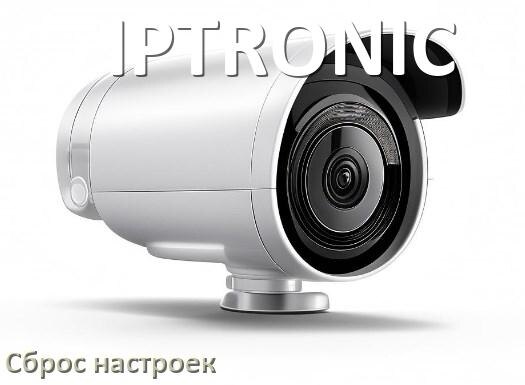 
Как сбросить настройки камеры IPTRONIC на заводские по умолчанию