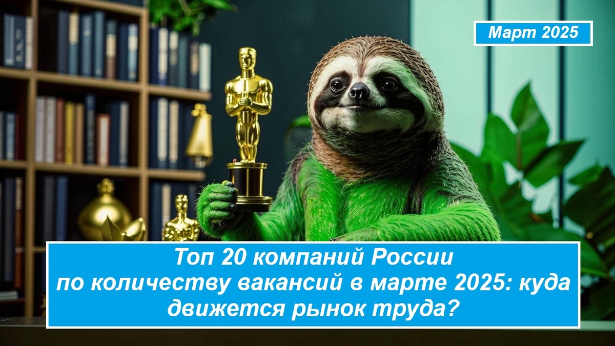 Топ 20 компаний России по количеству вакансий в марте 2025: куда движется рынок труда