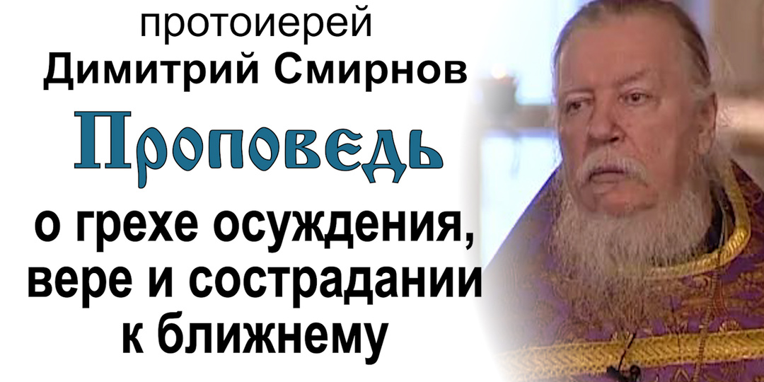 Проповедь о грехе осуждения, вере и сострадании к ближнему (2007.03.04). Протоиерей Димитрий Смирнов