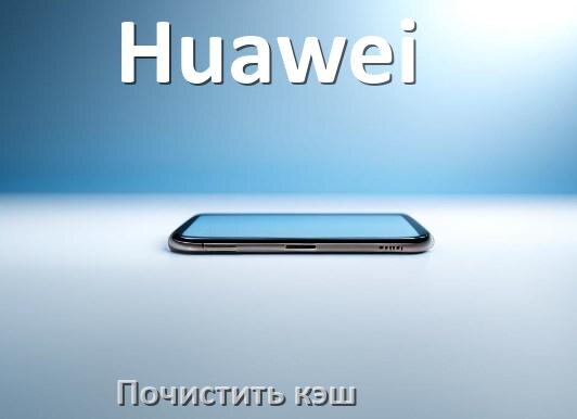 
Как в телефоне Huawei очистить кэш браузера Android 16, 15, 14