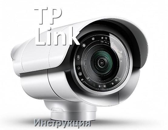 
Инструкции по эксплуатации камеры TP-Link и официальные руководства пользователя на русском PDF