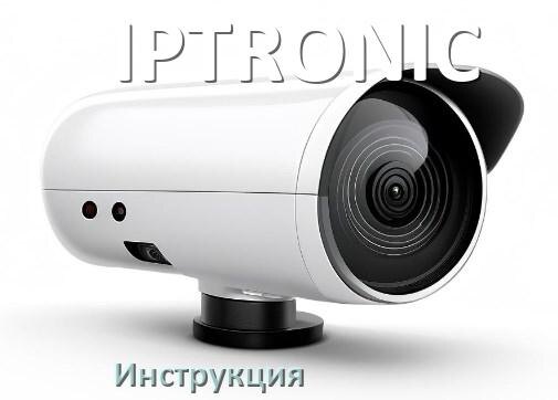 
Руководства пользователя камеры IPTRONIC и официальные инструкции по эксплуатации на русском PDF