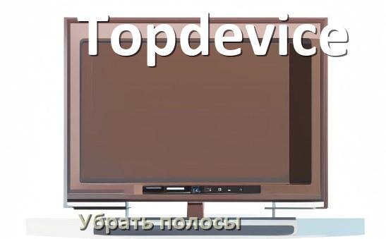 
Как с экрана телевизора Topdevice убрать полосы горизонтальные и вертикальные