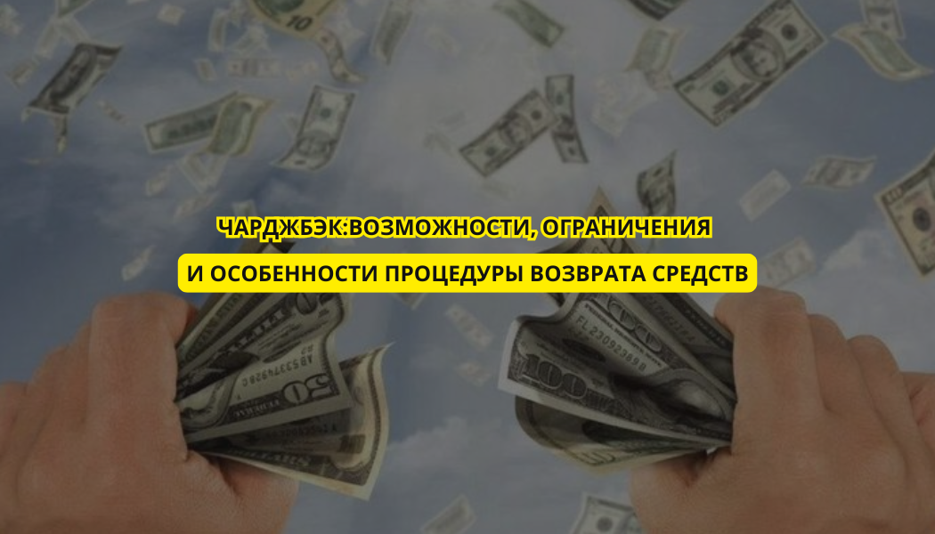 Чарджбэк: Возможности, ограничения и особенности процедуры возврата средств