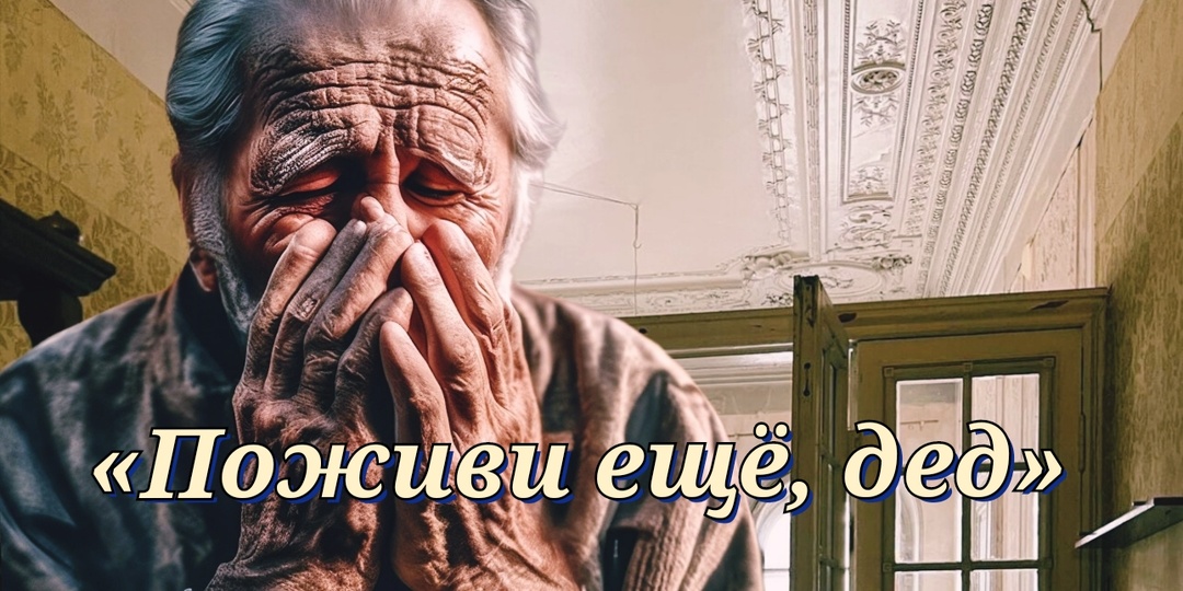 Поживи ещё, дед. Рассказ
