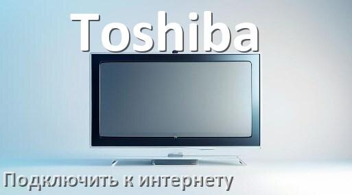 
Как подключить телевизор Toshiba к интернету через Wi-Fi роутер, телефон и кабель