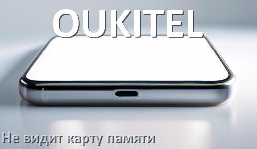 
Почему телефон OUKITEL не видит карту памяти microSD и что делать