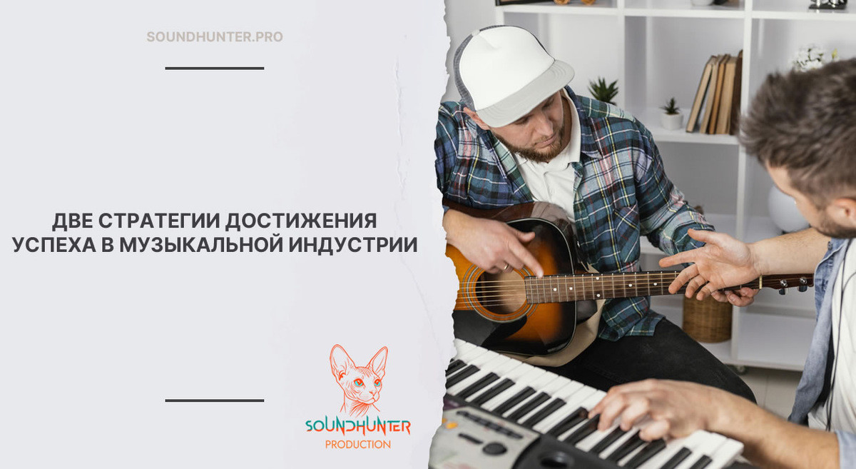 ДВЕ СТРАТЕГИИ ДОСТИЖЕНИЯ УСПЕХА В МУЗЫКАЛЬНОЙ ИНДУСТРИИ