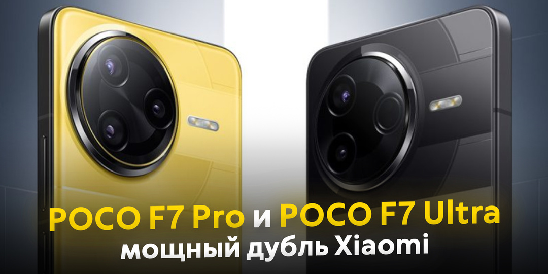 Две новинки Xiaomi — POCO F7 Pro и POCO F7 Ultra. Что умеют и сколько стоят?