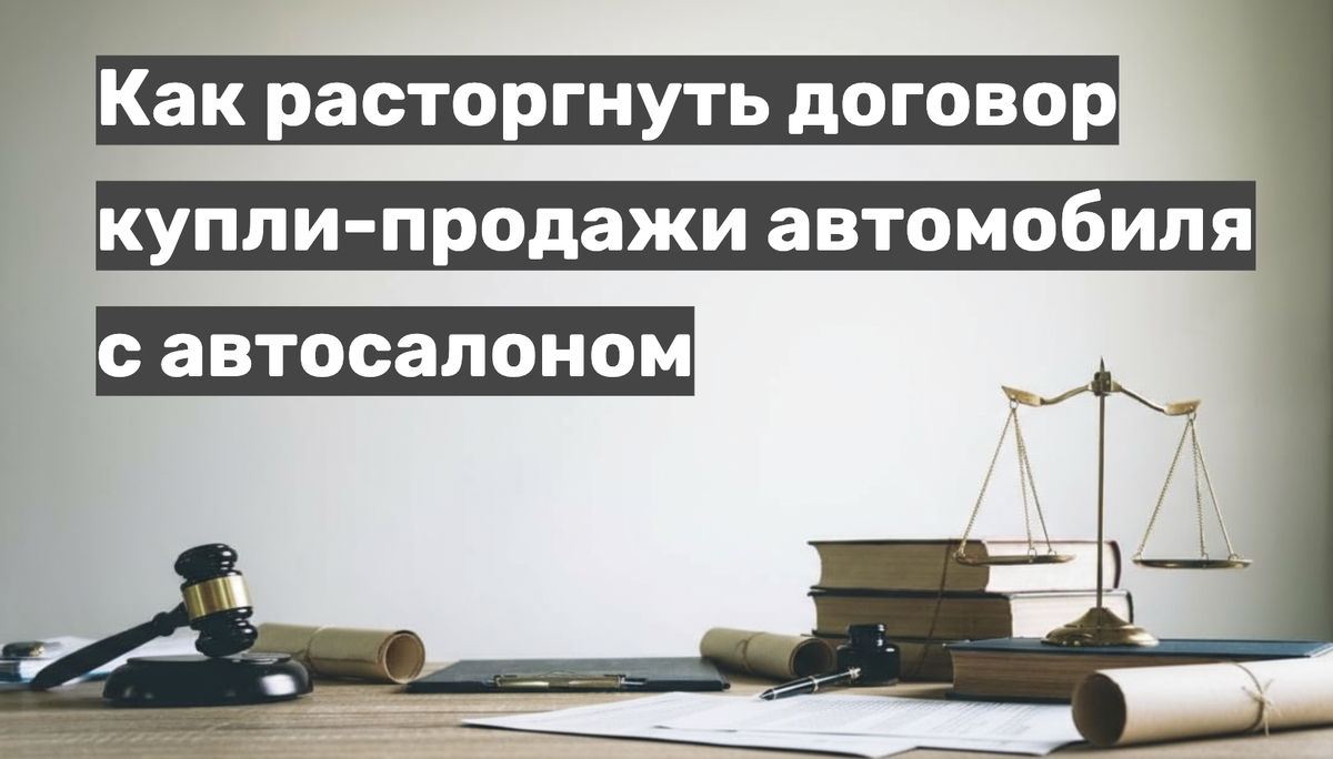 Как расторгнуть договор купли-продажи автомобиля с автосалоном