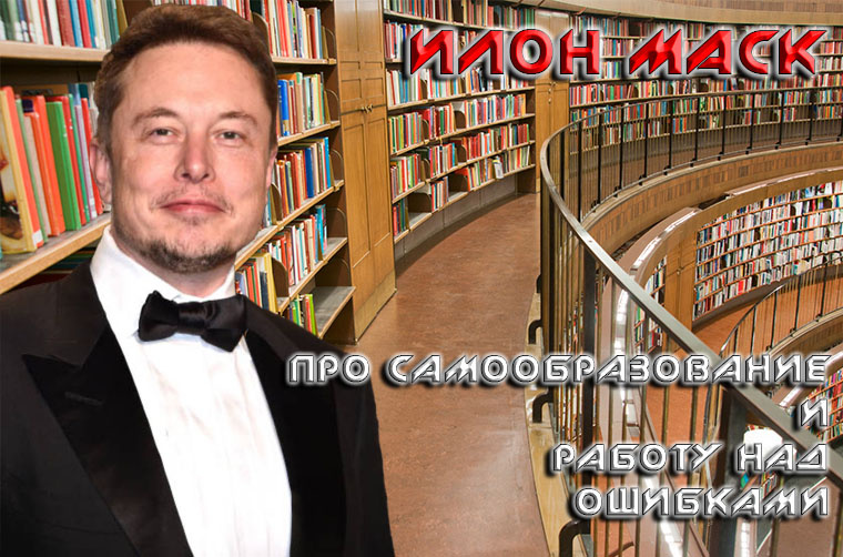    Илон Маск – самокритика и самообразование необходимы, как бы ни было трудно.
