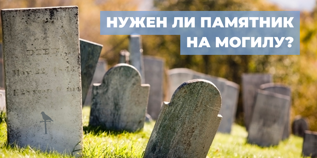 Нужен ли памятник на могилу?