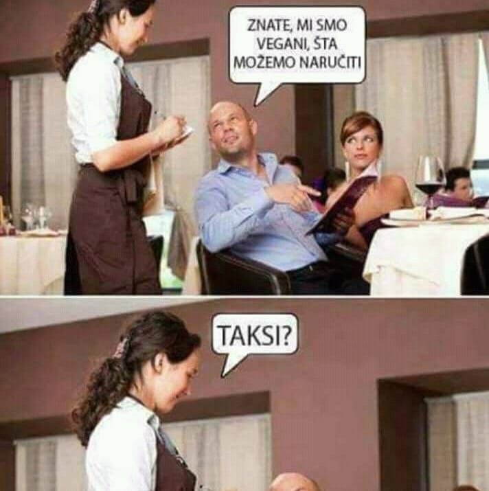 — Знаете, мы веганы. Что мы можем заказать? 
— Такси